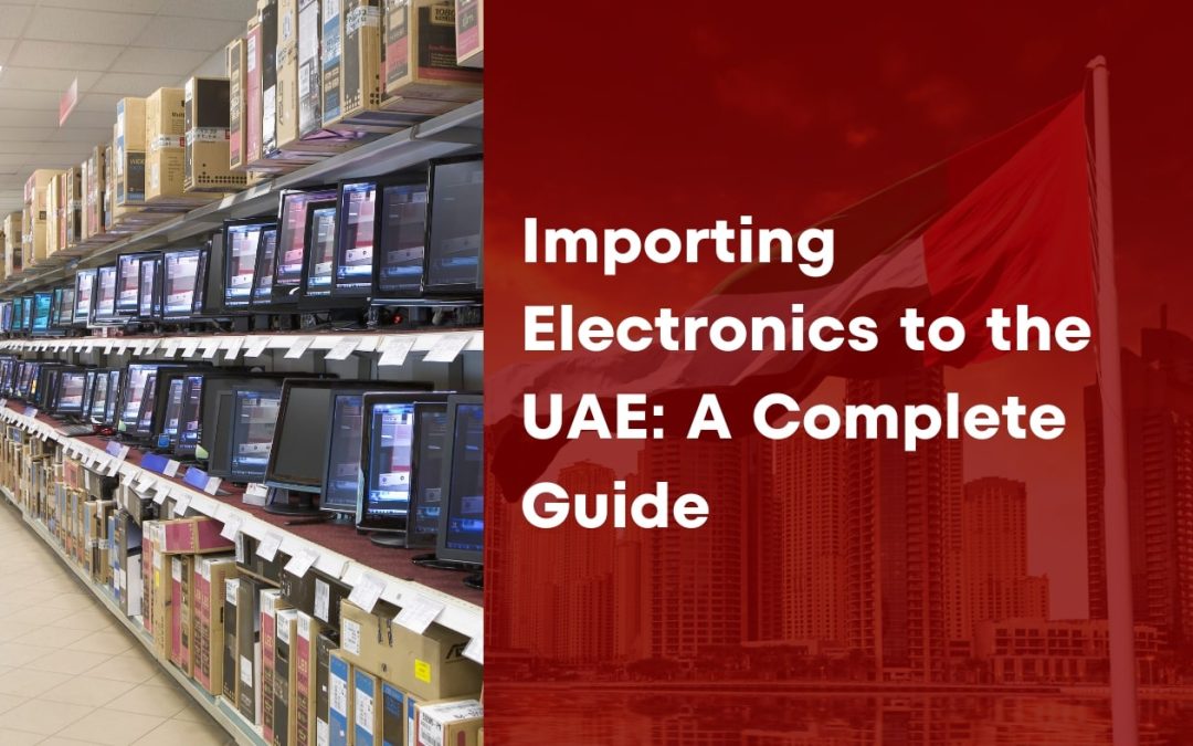 Importing Electronics to the UAE: A Complete Guide