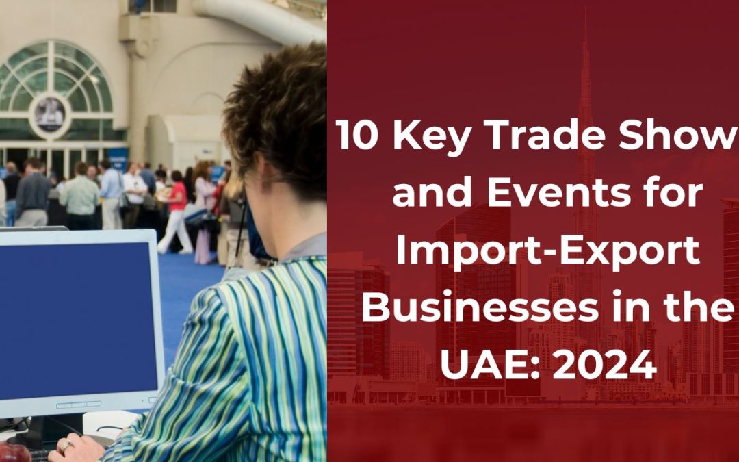 10 Key Trade Shows and Events for Import-Export Businesses in the UAE: 2024