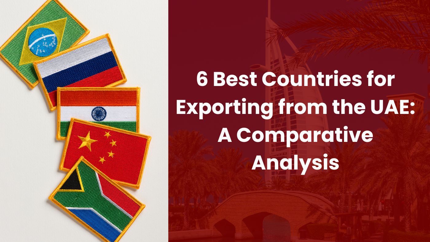 6 Best Countries for Exporting from the UAE A Comparative Analysis