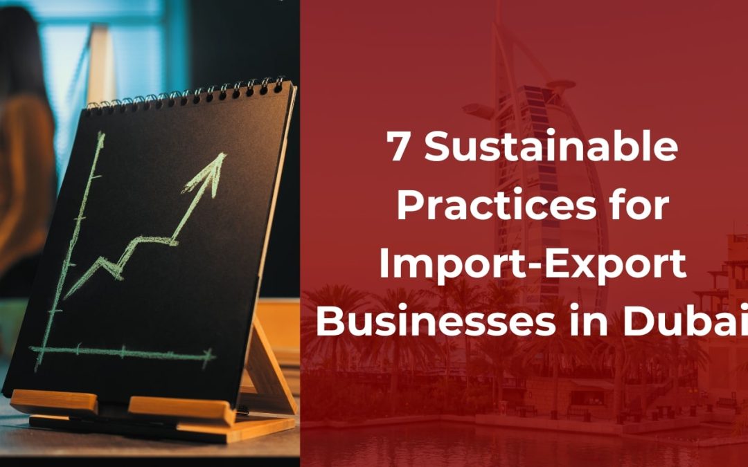 7 Sustainable Practices for Import-Export Businesses in Dubai