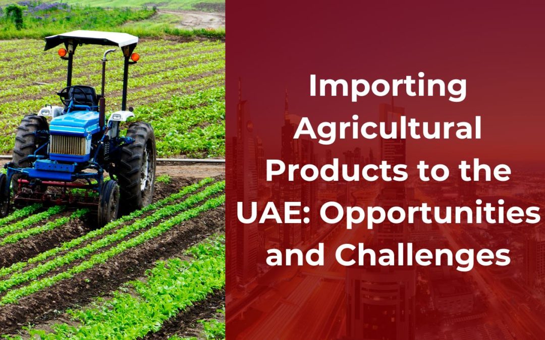 Importing Agricultural Products to the UAE: Opportunities and Challenges