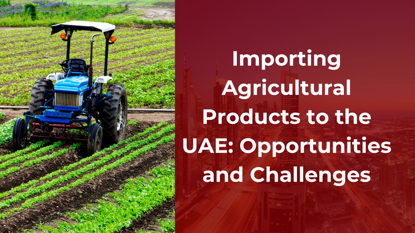 Importing Agricultural Products to the UAE Opportunities and Challenges