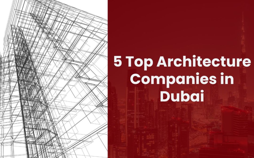 5 Top Architecture Companies in Dubai