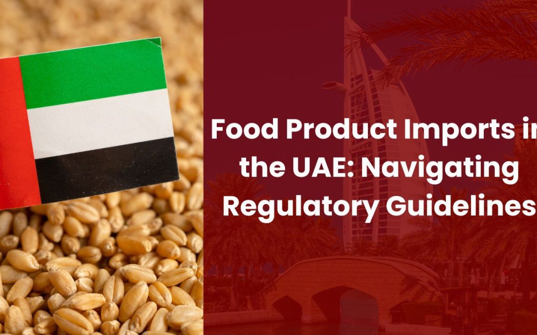 Food Product Imports in the UAE: Navigating Regulatory Guidelines